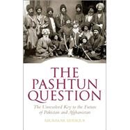 The Pashtun Question The Unresolved Key to the Future    of Pakistan and Afghanistan by Siddique, Abubakar, 9781849042925