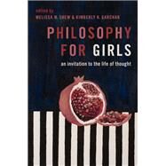 Philosophy for Girls An Invitation to the Life of Thought by Shew, Melissa M.; Garchar, Kimberly K., 9780190072926