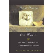 How Poets See the World The Art of Description in Contemporary Poetry by Spiegelman, Willard, 9780195332926