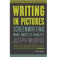 Writing in Pictures Screenwriting Made (Mostly) Painless by MCBRIDE, JOSEPH, 9780307742926