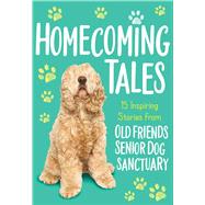 Homecoming Tales by Old Friends Senior Dog Sanctuary; Fortner, Tama (CON), 9781400222926
