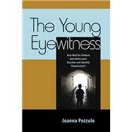 The Young Eyewitness How Well Do Children and Adolescents Describe and Identify Perpetrators? by Pozzulo, Joanna, 9781433822926