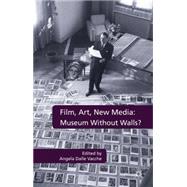 Film, Art, New Media: Museum Without Walls? Museum Without Walls? by Dalle Vacche, Angela, 9780230272927