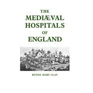 Mediaeval Hospitals of England by Clay,R.M., 9780714612928