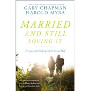 Married And Still Loving It The Joys and Challenges of the Second Half by Chapman, Gary; Myra, Harold, 9780802412928