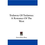 Trelawny of Trelawne : A Romance of the West by Bray, Anna Eliza, 9781432672928