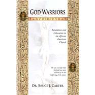 God Warriors : Revelation and Liberation in the African American Church by Carter, Bruce J., 9781436322928