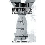 She Didn’t Have a Choice by Srivastava, Harshul, 9781543482928