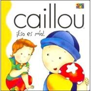 Caillou Eso Es Mio! by Sanschagrin, Joceline, 9781587282928