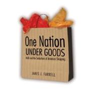 One Nation Under Goods by Farrell, James J., 9781588342928