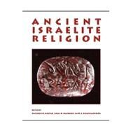 Ancient Israelite Religion : Essays in Honor of Frank Moore Cross by Miller, Patrick D.; Hanson, Paul D.; McBride, S. Dean, 9780800662929