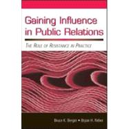 Gaining Influence in Public Relations: The Role of Resistance in Practice by Berger,Bruce K., 9780805852929