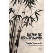Emerson and Neo-Confucianism Crossing Paths over the Pacific by Takanashi, Yoshio; Buell, Lawrence, 9781137332929