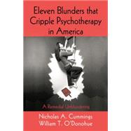 Eleven Blunders that Cripple Psychotherapy in America: A Remedial Unblundering by Cummings,Nicholas A., 9781138872929