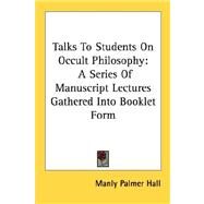 Talks to Students on Occult Philosophy: A Series of Manuscript Lectures Gathered into Booklet Form by Hall, Manly Palmer, 9781428632929
