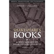 Shakespeare's Books A Dictionary of Shakespeare Sources by Gillespie, Stuart; Clark, Sandra, 9781472572929