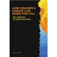 HOW ISSHINRYU KARATE CAN WORK FOR YOU WHAT I LEARNED FROM TWO ISSHINRYU KARATE MASTERS by Mattox, Phillip L., 9798317802929
