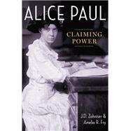 Alice Paul Claiming Power by Zahniser, J.D.; Fry, Amelia R., 9780190932930