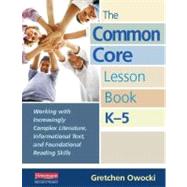 The Common Core Lesson Book, K-5: Working With Increasingly Complex Literature, Informational Text, and Foundational Reading Skills by Owocki, Gretchen, 9780325042930