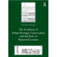 The Evolution of Urban Heritage Conservation and the Role of Raymond Lemaire by Claudine Houbart, 9781032592930