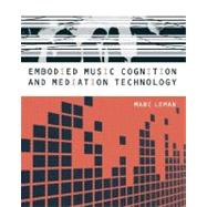 Embodied Music Cognition and Mediation Technology by Leman, Marc, 9780262122931
