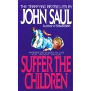 Suffer the Children A Novel by SAUL, JOHN, 9780440182931