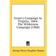 Grant's Campaign in Virginia 1864 : The Wilderness Campaign (1908) by Vaughan-sawyer, George Henry, 9780548952931