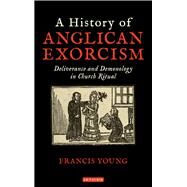 A History of Anglican Exorcism by Young, Francis, 9780567692931