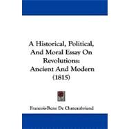 Historical, Political, and Moral Essay on Revolutions : Ancient and Modern (1815) by Chateaubriand, Francois-Rene, vicomte de, 9781104612931