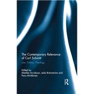 The Contemporary Relevance of Carl Schmitt: Law, Politics, Theology by Arvidsson; Matilda, 9781138822931