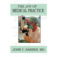 The Joy of Medical Practice: Forty Years of Interesting Patients by Barber, John, 9781440152931