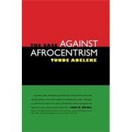 The Case Against Afrocentrism by Adeleke, Tunde, 9781604732931
