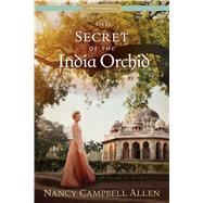 The Secret of the India Orchid by Allen, Nancy Campbell, 9781629722931