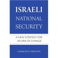 Israeli National Security A New Strategy for an Era of Change by Freilich, Charles D., 9780190602932