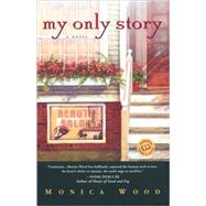 My Only Story A Novel by WOOD, MONICA, 9780345442932