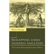 Remapping Early Modern England: The Culture of Seventeenth-Century Politics by Kevin Sharpe, 9780521662932