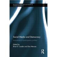 Social Media and Democracy: Innovations in Participatory Politics by Loader; Brian D., 9781138812932