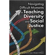 Navigating Difficult Moments in Teaching Diversity and Social Justice by Mary E. Kite; Wendy R. Williams; Kim Case, 9781433832932