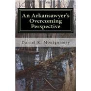 An Arkansawyer's Overcoming Perspective by Montgomery, Daniel K., 9781505722932