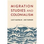 Migration Studies and Colonialism by Mayblin, Lucy; Turner , Joe, 9781509542932