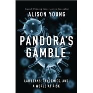 Pandora's Gamble Lab Leaks, Pandemics, and a World at Risk by Young, Alison, 9781546002932