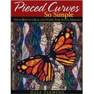 Pieced Curves So Simple: The 6-Minute Circle And Other Time Saving Delights by Fleming, Dale, 9781571202932