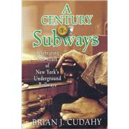 A Century of Subways Celebrating 100 Years of New York's Underground Railways by Cudahy, Brian J., 9780823222933