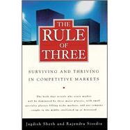 The Rule of Three Surviving and Thriving in Competitive Markets by Sheth, Jagdish; Sisodia, Rajendra, 9781439172933