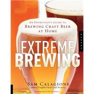 Extreme Brewing An Enthusiast's Guide to Brewing Craft Beer at Home by Calagione, Sam, 9781592532933
