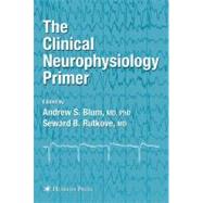 The Clinical Neurophysiology Primer by Blum, Andrew S., M.D., Ph.D.; Rutkove, Seward B., M.D., 9781617372933