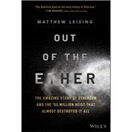 Out of the Ether The Amazing Story of Ethereum and the $55 Million Heist that Almost Destroyed It All by Leising, Matthew, 9781119602934