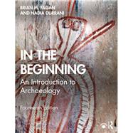 In the Beginning: An Introduction to Archaeology by Fagan; Brian M., 9781138722934