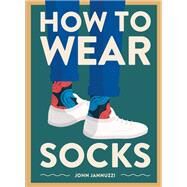 How to Wear Socks by Jannuzzi, John, 9781419742934