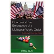 Obama and the Emergence of a Multipolar World Order Redefining U.S. Foreign Policy by Dolan, Chris J., 9781498572934